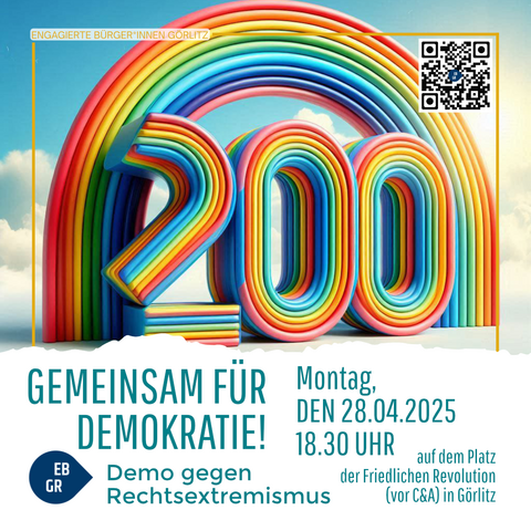 Das Bild zeigt eine farbenfrohe und dynamische Grafik mit dem großen, bunten Zahlen "200" im Vordergrund, die an einen Regenbogen erinnern. Der Hintergrund ist ein klarer blauer Himmel mit ein paar weißen Wolken. Oben links steht "ENGAGIERTE BÜRGER*INNEN GÖRLITZ" in gelber Schrift. In der oberen rechten Ecke befindet sich ein QR-Code. Der Text "GEMEINSAM FÜR DEMOKRATIE!" ist in großen blauen Buchstaben zentriert. Darunter steht "Demo gegen Rechtsextremismus" in kleinerer Schrift. Die Veranstaltung findet am "Montag, DEN 28.04.2025 18.30 UHR" auf dem "Platz der Friedlichen Revolution (vor C&A) in Görlitz" statt. Links unten ist ein blaues Etikett mit "EB GR" zu sehen.