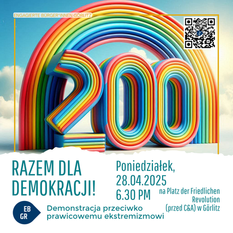 Das Bild zeigt eine farbenfrohe und dynamische Grafik mit dem großen, bunten Zahlen "200" im Vordergrund, die an einen Regenbogen erinnern. Der Hintergrund ist ein klarer blauer Himmel mit ein paar weißen Wolken. Oben links steht "ENGAGIERTE BÜRGER*INNEN GÖRLITZ" in gelber Schrift. In der oberen rechten Ecke befindet sich ein QR-Code. Der Text "GEMEINSAM FÜR DEMOKRATIE!" ist in großen blauen Buchstaben zentriert. Darunter steht "Demo gegen Rechtsextremismus" in kleinerer Schrift. Die Veranstaltung findet am "Montag, DEN 28.04.2025 18.30 UHR" auf dem "Platz der Friedlichen Revolution (vor C&A) in Görlitz" statt. Links unten ist ein blaues Etikett mit "EB GR" zu sehen.