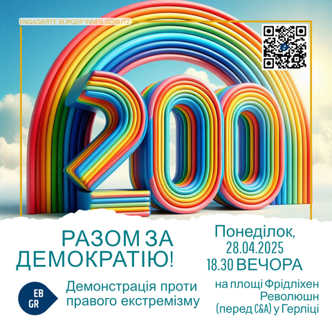 Das Bild zeigt eine farbenfrohe und dynamische Grafik mit dem großen, bunten Zahlen "200" im Vordergrund, die an einen Regenbogen erinnern. Der Hintergrund ist ein klarer blauer Himmel mit ein paar weißen Wolken. Oben links steht "ENGAGIERTE BÜRGER*INNEN GÖRLITZ" in gelber Schrift. In der oberen rechten Ecke befindet sich ein QR-Code. Der Text "GEMEINSAM FÜR DEMOKRATIE!" ist in großen blauen Buchstaben zentriert. Darunter steht "Demo gegen Rechtsextremismus" in kleinerer Schrift. Die Veranstaltung findet am "Montag, DEN 28.04.2025 18.30 UHR" auf dem "Platz der Friedlichen Revolution (vor C&A) in Görlitz" statt. Links unten ist ein blaues Etikett mit "EB GR" zu sehen.