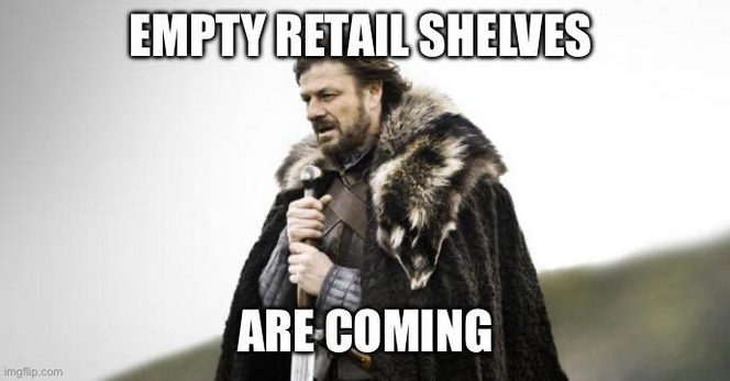 ["Winter is Coming" meme]

Empty Retail Shelves are coming