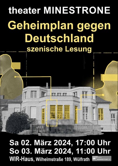 Plakat mit folgendem Text:
Theater Minestrone
Geheimplan gegen Deutschland
szenische Lesung
Samstag 02.03.2024, 17:00 Uhr
Sonntag 03.03.2024, 11:00 Uhr
WIR Haus, Wilhelmstraße 189, Wülfrath
Tickets unter https://www.neanderticket.de/502730