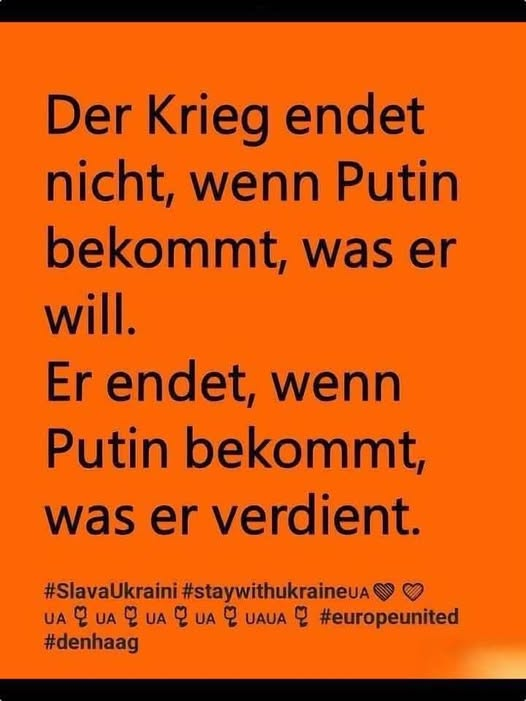 Der Krieg endet
nicht, wenn Putin
bekommt, was er
will.
Er endet, wenn
Putin bekommt,
was er verdient.

