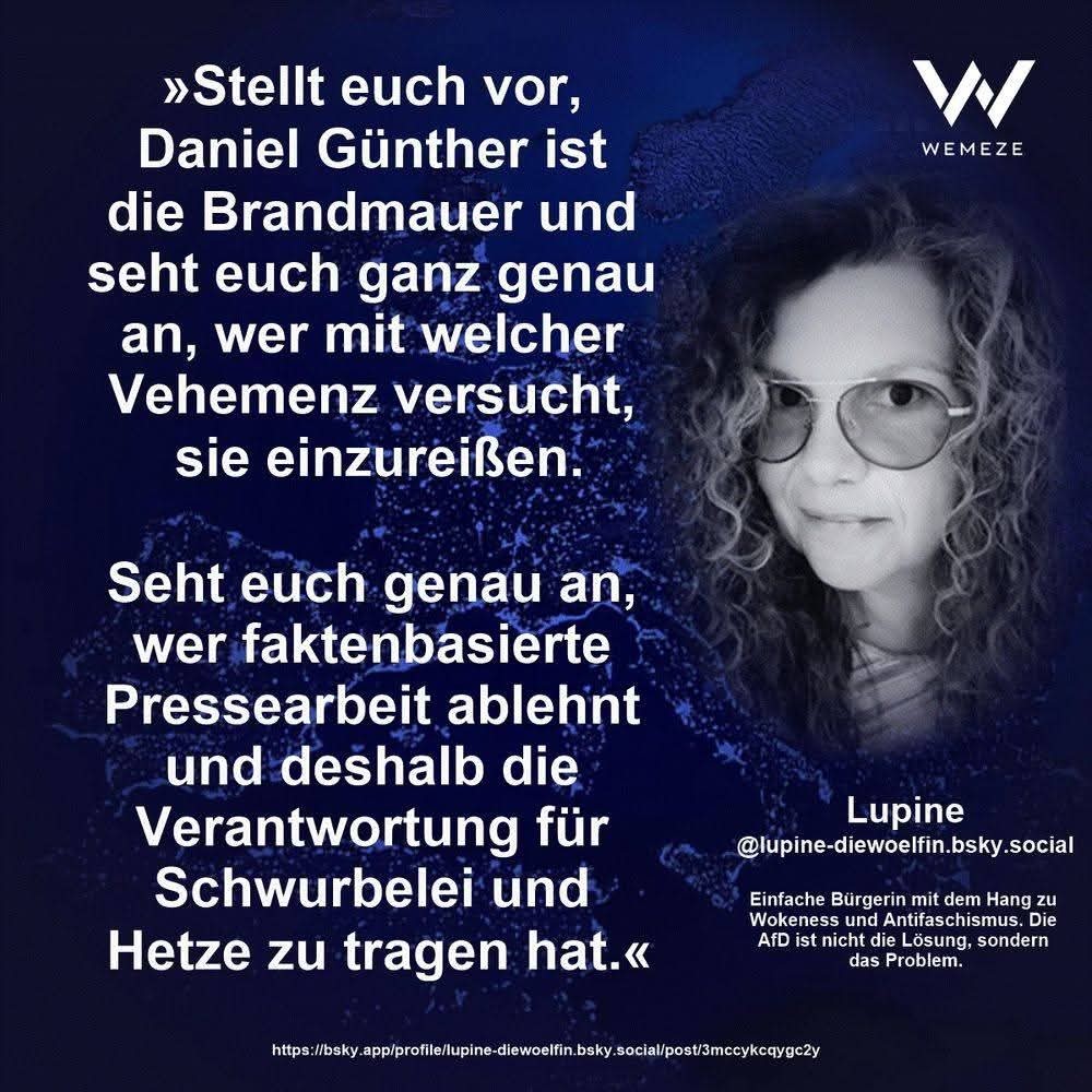 Dunkelblauer Hintergrund mit s/w Foto von Lupine und Zitat:>>Stellt euch vor, Daniel Günther ist die Brandmauer und seht euch ganz genau an, wer mit welcher Vehemenz versucht, sie einzureißen.
Seht euch genau an, wer faktenbasierte Pressearbeit ablehnt und deshalb die Verantwortung für Schwurbelei und
Hetze zu tragen hat.<<

Lupine 

Ein Bild von Wemeze