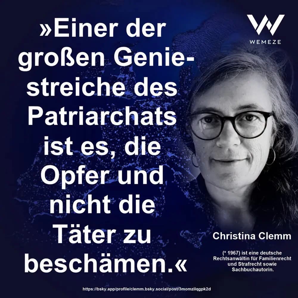 Blauer Hintergrundmits/w Fotovon Christina Clemm und Zitat:>Einer der großen Geniestreiche des Patriarchats ist es, die Opfer und nicht die Täter zu beschämen.<<

Christina Clemm

Ein Bild von Wemeze